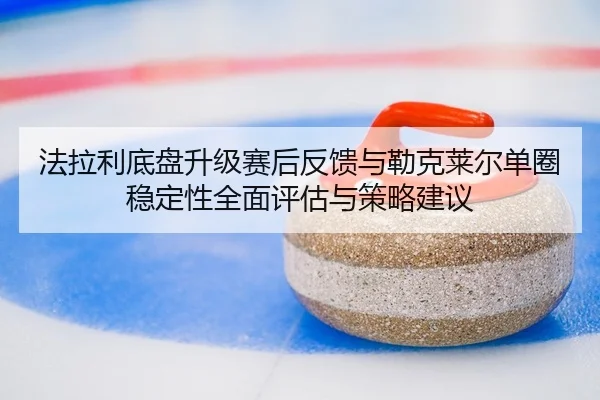 fa-la-li-di-pan-sheng-ji-sai-hou-fan-kui-yu-lei-ke-lai-er-dan-quan-wen-ding-xing-quan-mian-ping-gu-yu-ce-lve-jian-yi-2-223.jpg